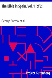 The Bible in Spain, Vol. 1 [of 2]
Or, the Journeys, Adventures, and Imprisonments of an Englishman in an Attempt to Circulate the Scriptures in the Peninsula by George Borrow