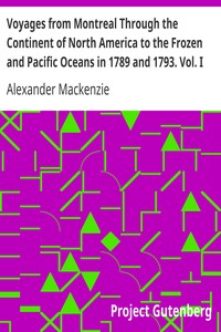 Voyages from Montreal Through the Continent of North America to the Frozen and Pacific Oceans in 1789 and 1793. Vol. I by Alexander Mackenzie