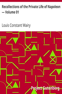 Recollections of the Private Life of Napoleon — Volume 01 by Louis Constant Wairy