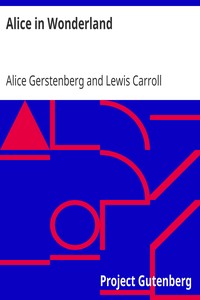 Alice in Wonderland
A Dramatization of Lewis Carroll's "Alice's Adventures in Wonderland" and "Through the Looking Glass" by Alice Gerstenberg