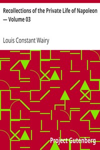 Recollections of the Private Life of Napoleon — Volume 03 by Louis Constant Wairy