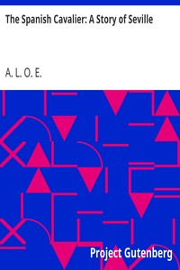 The Spanish Cavalier: A Story of Seville by A. L. O. E.