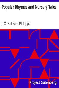 Popular Rhymes and Nursery Tales
A Sequel to the Nursery Rhymes of England by J. O. (James Orchard) Halliwell-Phillipps