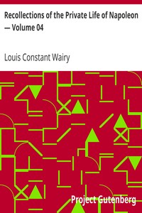 Recollections of the Private Life of Napoleon — Volume 04 by Louis Constant Wairy