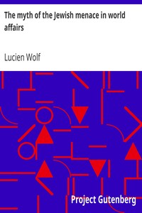 The myth of the Jewish menace in world affairs
or, The truth about the forged protocols of the elders of Zion by Lucien Wolf