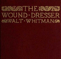 The Wound Dresser
A Series of Letters Written from the Hospitals in Washington during the War of the Rebellion by Walt Whitman