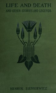 Life and Death, and Other Legends and Stories by Henryk Sienkiewicz
