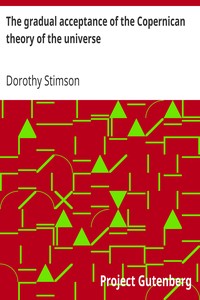 The gradual acceptance of the Copernican theory of the universe by Dorothy Stimson