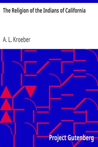 The Religion of the Indians of California by A. L. (Alfred Louis) Kroeber