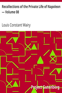Recollections of the Private Life of Napoleon — Volume 08 by Louis Constant Wairy