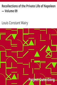 Recollections of the Private Life of Napoleon — Volume 09 by Louis Constant Wairy
