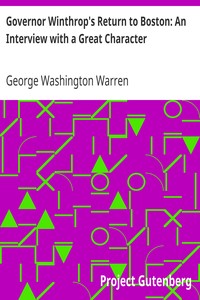 Governor Winthrop's Return to Boston: An Interview with a Great Character by George Washington Warren