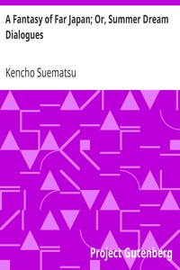 A Fantasy of Far Japan; Or, Summer Dream Dialogues by Kencho Suematsu