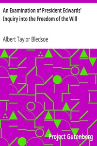 An Examination of President Edwards' Inquiry into the Freedom of the Will by Albert Taylor Bledsoe
