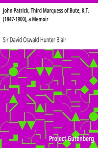 John Patrick, Third Marquess of Bute, K.T. (1847-1900), a Memoir by David Oswald Hunter Blair
