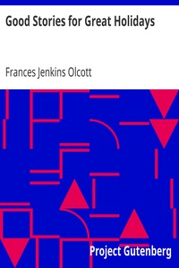 Good Stories for Great Holidays
Arranged for Story-Telling and Reading Aloud and for the Children's Own Reading by Frances Jenkins Olcott