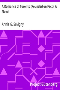 A Romance of Toronto (Founded on Fact): A Novel by Annie G. (Annie Gregg) Savigny