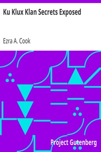 Ku Klux Klan Secrets Exposed
Attitude toward Jews, Catholics, Foreigners and Masons. Fraudulent Methods Used. Atrocities Committed in Name of Order. by Ezra A. (Ezra Asher) Cook
