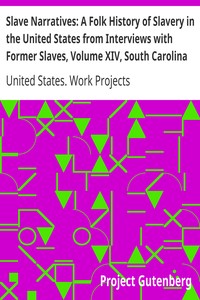 Slave Narratives: A Folk History of Slavery in the United States from Interviews with Former Slaves, Volume XIV, South Carolina Narratives, Part 3 by United States. Work Projects Administration