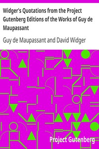 Widger's Quotations from the Project Gutenberg Editions of the Works of Guy de Maupassant by Guy de Maupassant