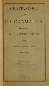 Chattanooga and Chickamauga
Reprint of Gen. H. V. Boynton's letters to the Cincinnati Commercial Gazette, August, 1888. by Henry V. (Henry Van) Boynton