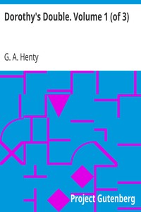 Dorothy's Double. Volume 1 (of 3) by G. A. (George Alfred) Henty