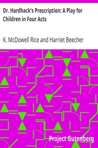 Dr. Hardhack's Prescription: A Play for Children in Four Acts by K. McDowell (Katharine McDowell) Rice