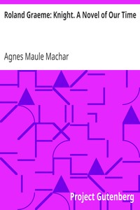 Roland Graeme: Knight. A Novel of Our Time by Agnes Maule Machar