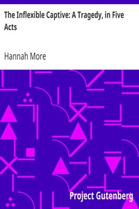 The Inflexible Captive: A Tragedy, in Five Acts by Hannah More