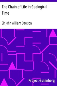 The Chain of Life in Geological Time
A Sketch of the Origin and Succession of Animals and Plants by John William Dawson