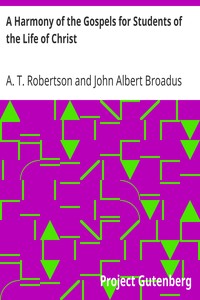 A Harmony of the Gospels for Students of the Life of Christ
Based on the Broadus Harmony in the Revised Version by A. T. Robertson