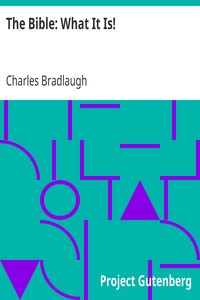 The Bible: What It Is! by Charles Bradlaugh
