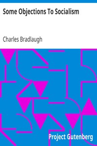 Some Objections To Socialism
From "The Atheistic Platform", Twelve Lectures by Charles Bradlaugh