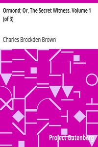Ormond; Or, The Secret Witness. Volume 1 (of 3) by Charles Brockden Brown