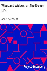 Wives and Widows; or, The Broken Life by Ann S. (Ann Sophia) Stephens