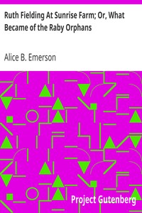Ruth Fielding At Sunrise Farm; Or, What Became of the Raby Orphans by Alice B. Emerson