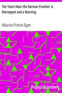 Ten Years Near the German Frontier: A Retrospect and a Warning by Maurice Francis Egan