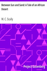 Between Sun and Sand: A Tale of an African Desert by W. C. (William Charles) Scully
