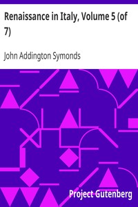 Renaissance in Italy, Volume 5 (of 7)
Italian Literature, Part 2 by John Addington Symonds
