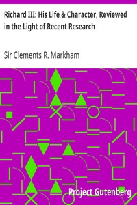 Richard III: His Life & Character, Reviewed in the Light of Recent Research by Clements R. (Clements Robert) Markham