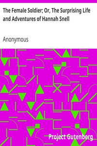 The Female Soldier; Or, The Surprising Life and Adventures of Hannah Snell by Anonymous