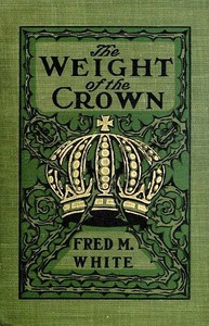 The Weight of the Crown by Fred M. (Fred Merrick) White