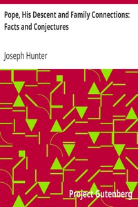 Pope, His Descent and Family Connections: Facts and Conjectures by Joseph Hunter