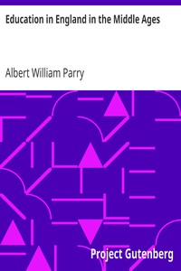 Education in England in the Middle Ages
Thesis Approved for the Degree of Doctor of Science in the University of London by Albert William Parry