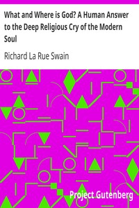 What and Where is God? A Human Answer to the Deep Religious Cry of the Modern Soul by Richard La Rue Swain