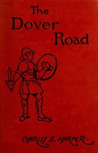 The Dover Road: Annals of an Ancient Turnpike by Charles G. (Charles George) Harper