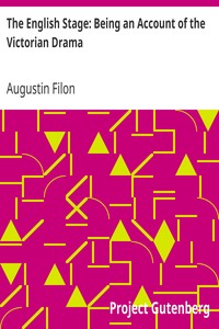 The English Stage: Being an Account of the Victorian Drama by Augustin Filon