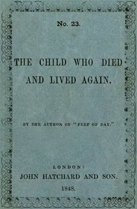 The Child Who Died and Lived Again by Favell Lee Mortimer