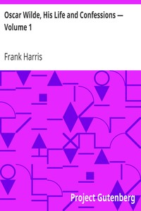 Oscar Wilde, His Life and Confessions — Volume 1 by Frank Harris