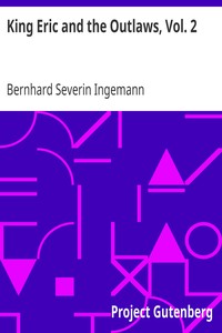 King Eric and the Outlaws, Vol. 2
or, the Throne, the Church, and the People in the Thirteenth Century. by Bernhard Severin Ingemann